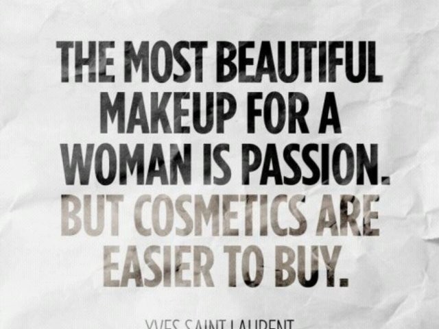 The most beautiful makeup for a woman is passion but cosmetics are easier to buy -Yves Saint Laurent